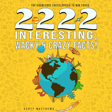 2222 interesting, wacky crazy facts - the knowledge encyclopedia to win trivia