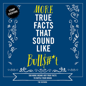 More true facts that sound like bull