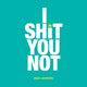 I shit you not