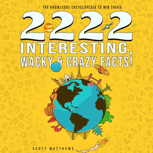 2222 interesting, wacky crazy facts - the knowledge encyclopedia to win trivia
