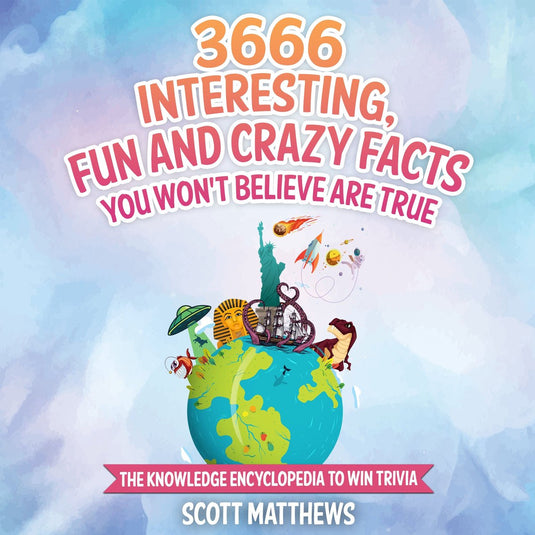 3666 interesting, fun and crazy facts you won't believe are true - the knowledge encyclopedia to win trivia