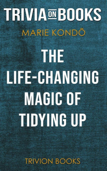 The life-changing magic of tidying up by marie kondo (trivia-on-books)