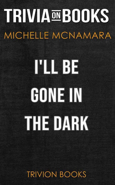 I’ll be gone in the dark by michelle mcnamara (trivia-on-books)