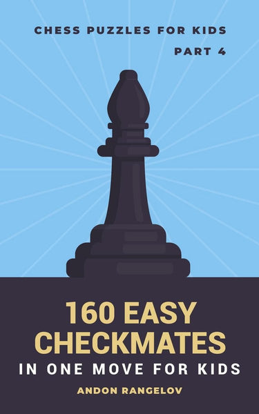 Chess brain teasers for kids and teens 4 - 160 easy checkmates in one move for kids, part 4