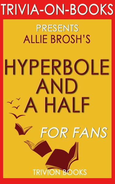 Hyperbole and a half: unfortunate situations, flawed coping mechanisms, mayhem, and other things that happened by allie brosh (trivia-on-books)