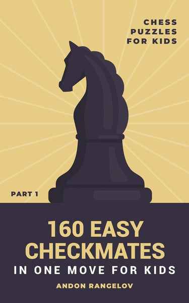Chess brain teasers for kids and teens 1 - 160 easy checkmates in one move for kids, part 1