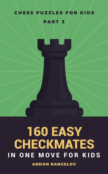 Chess brain teasers for kids and teens 3 - 160 easy checkmates in one move for kids, part 3