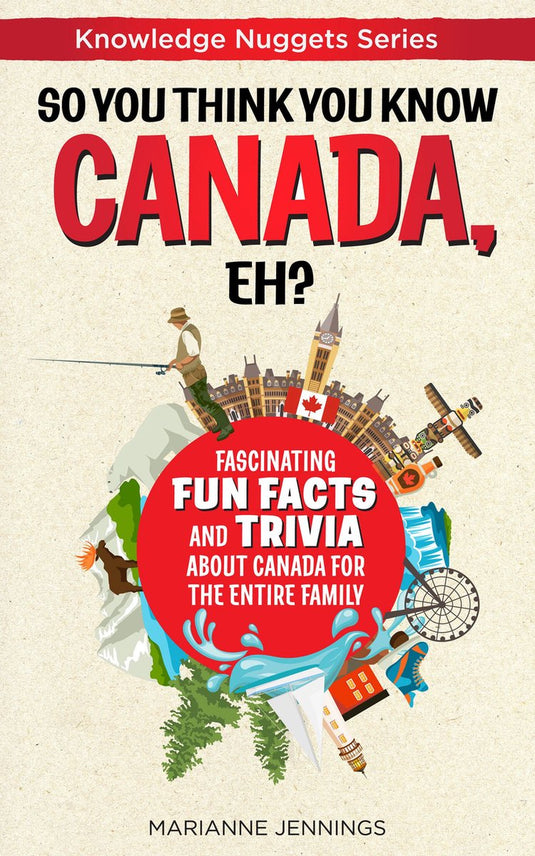 So you think you know canada, eh?: fascinating fun facts and trivia about canada for the entire family (knowledge nuggets series)