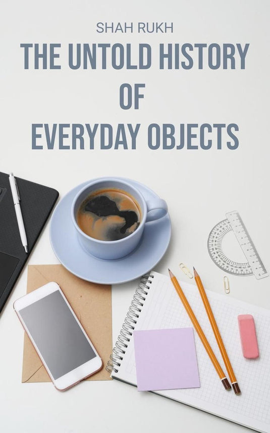 The untold history of everyday objects