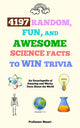 4197 random, fun, and awesome science facts to win trivia