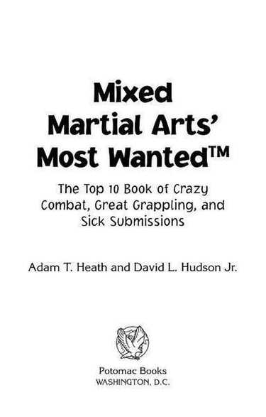 Mixed martial arts' most wanted™: the top 10 book of crazy combat, great grappling, and sick submissions