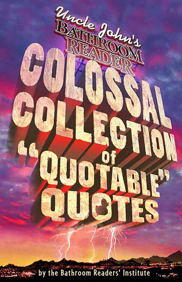 Uncle john's colossal collection of quotable quotes