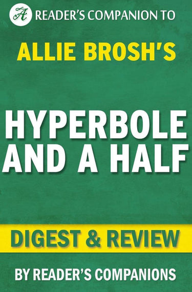 Hyperbole and a half: unfortunate situations, flawed coping mechanisms, mayhem, and other things that happened by allie brosh digest review