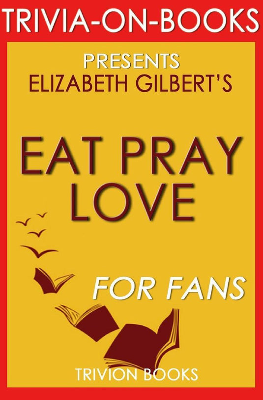 Eat pray love: by elizabeth gilbert (trivia-on-books)