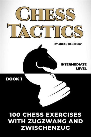 How to play chess for no dummies book 1 - 100 chess exercises with zugzwang and zwischenzug