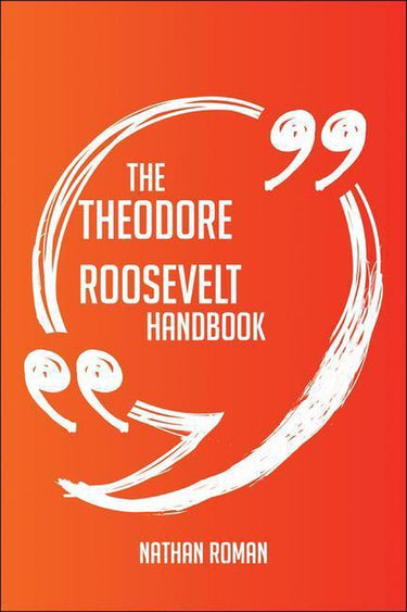 The theodore roosevelt handbook - everything you need to know about theodore roosevelt
