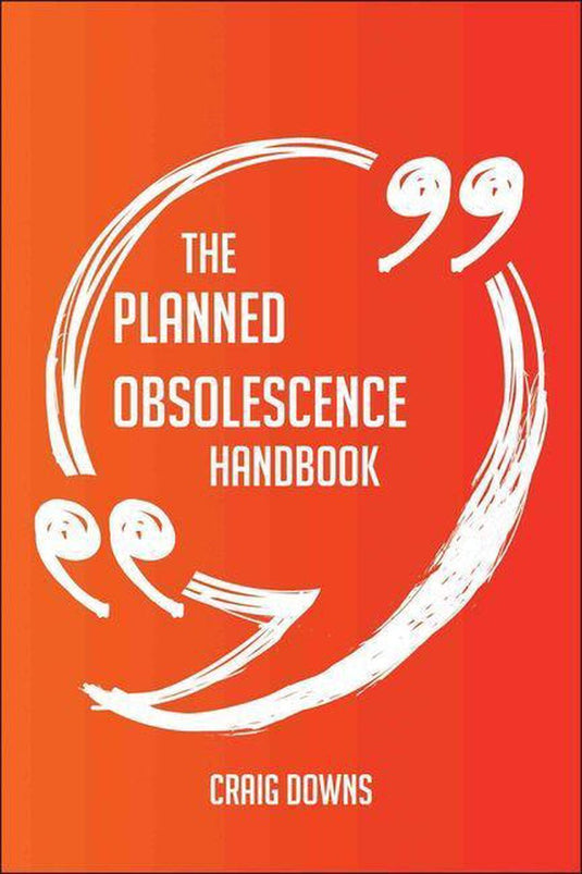 The planned obsolescence handbook - everything you need to know about planned obsolescence