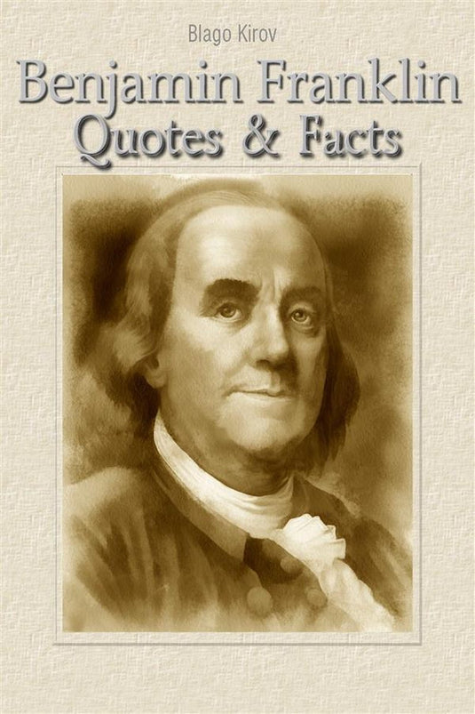 Benjamin franklin: quotes facts