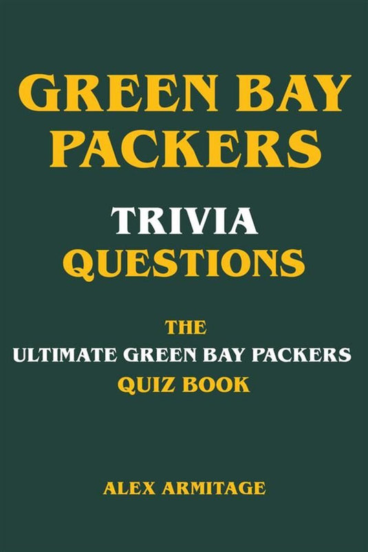 Green bay packers trivia questions - the ultimate green bay packers quiz book