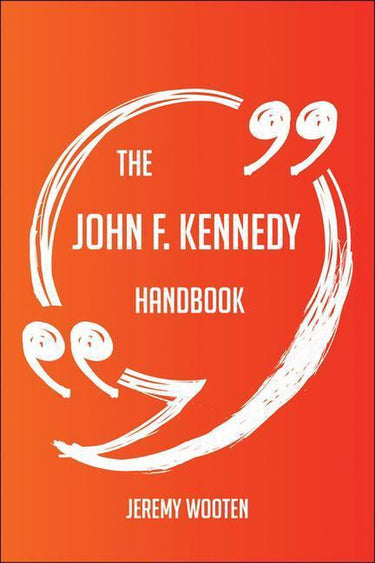 The john f. kennedy handbook - everything you need to know about john f. kennedy