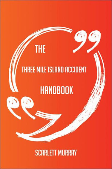 The three mile island accident handbook - everything you need to know about three mile island accident