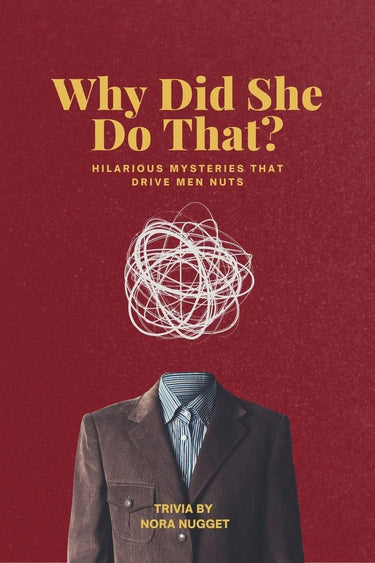 Why did she do that? hilarious mysteries that drive men nuts