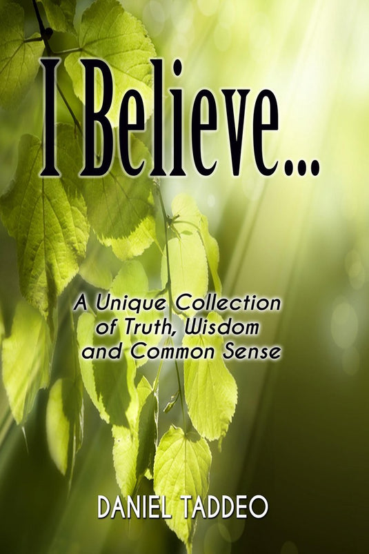 I believe ... a unique collection of truth, wisdom and common sense