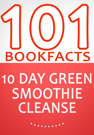 10-day green smoothie cleanse: lose up to 15 pounds in 10 days! - 101 amazing facts you didn't know
