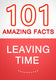 Leaving time - 101 amazing facts you didn't know