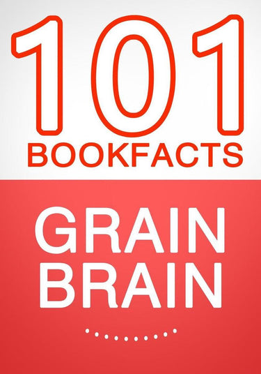 Grain brain - 101 amazing facts you didn't know