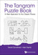 Tangram puzzle book, the: a new approach to the classic pieces